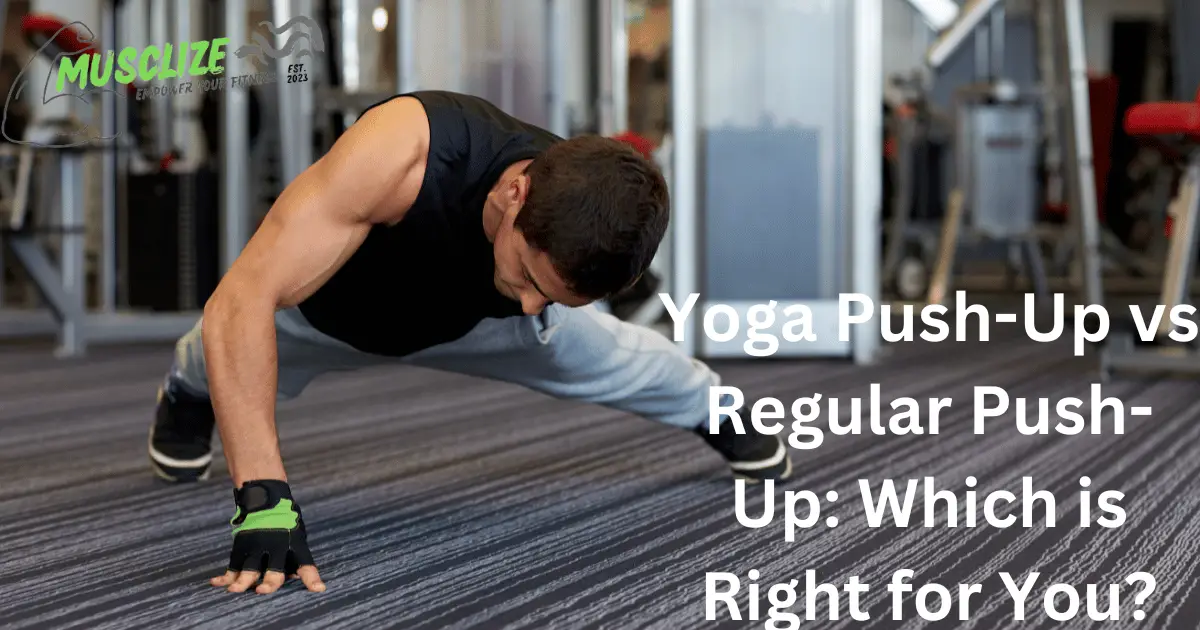 Yoga Push-Up vs Regular Push-Up: Which is Right for You?